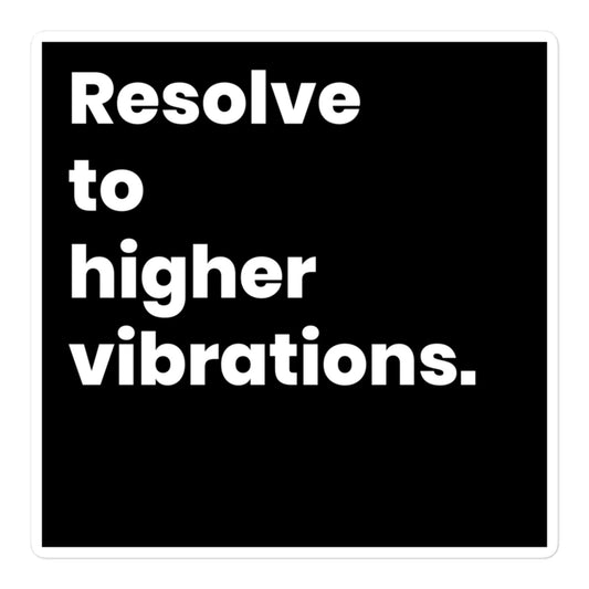 Resolve to Higher Vibrations